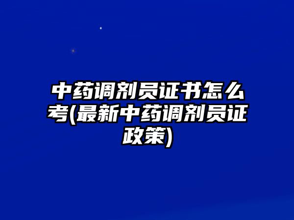 中藥調(diào)劑員證書怎么考(最新中藥調(diào)劑員證政策)