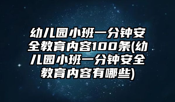 幼兒園小班一分鐘安全教育內(nèi)容100條(幼兒園小班一分鐘安全教育內(nèi)容有哪些)