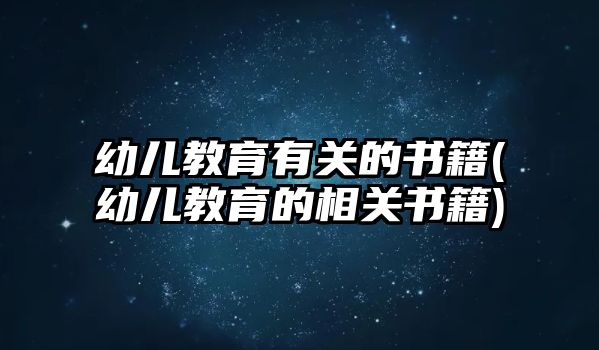 幼兒教育有關(guān)的書籍(幼兒教育的相關(guān)書籍)