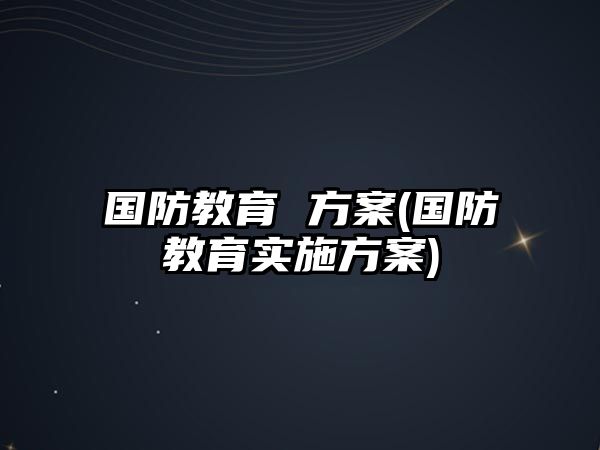 國防教育 方案(國防教育實施方案)