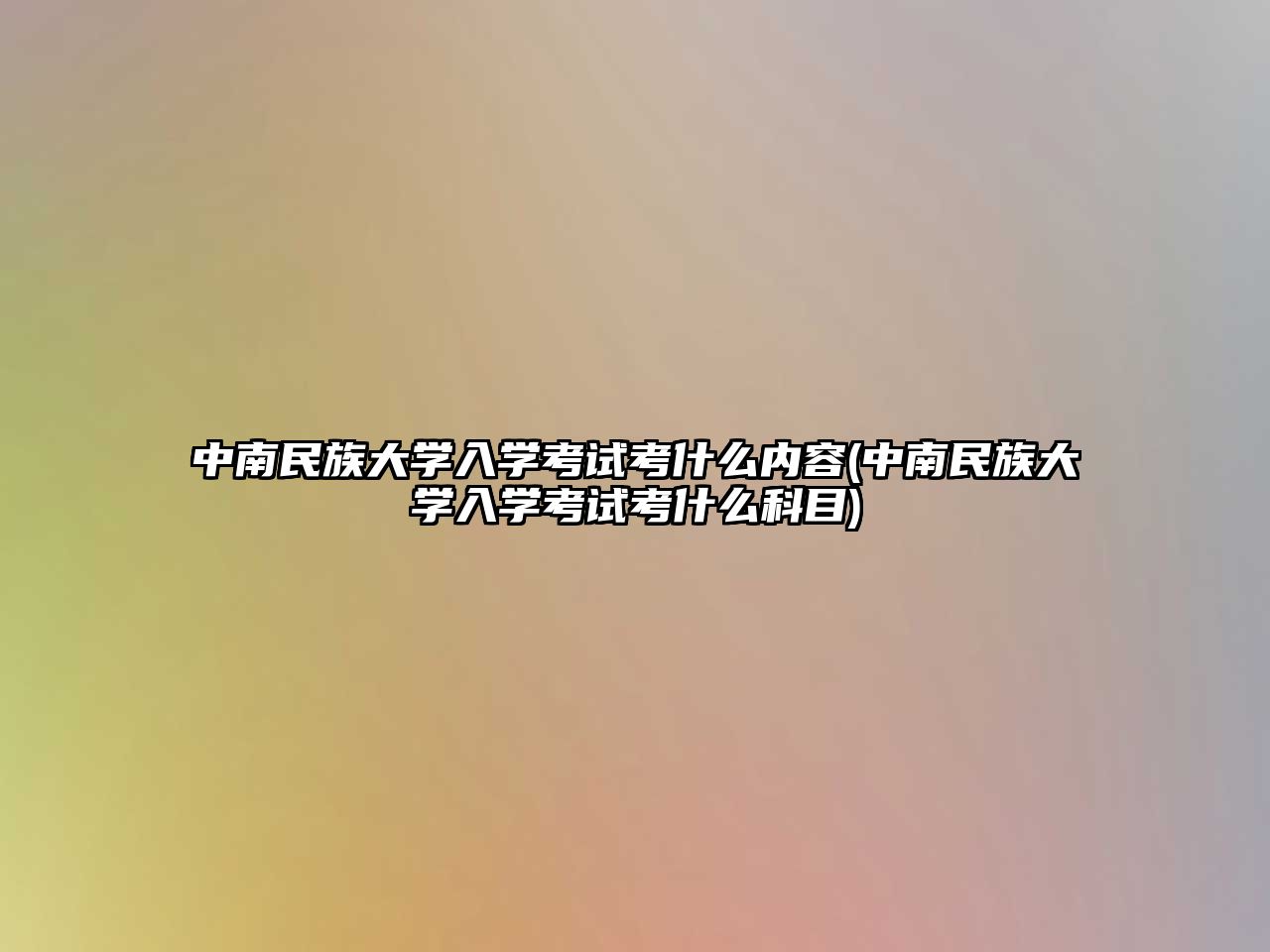 中南民族大學入學考試考什么內(nèi)容(中南民族大學入學考試考什么科目)