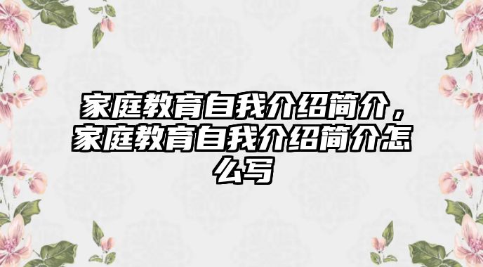 家庭教育自我介紹簡(jiǎn)介，家庭教育自我介紹簡(jiǎn)介怎么寫