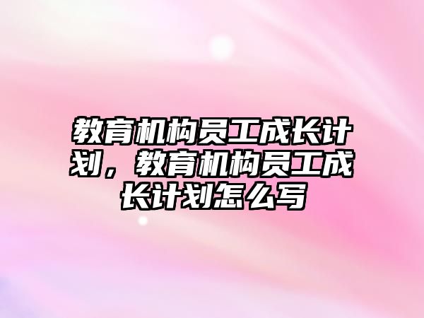 教育機構員工成長計劃，教育機構員工成長計劃怎么寫