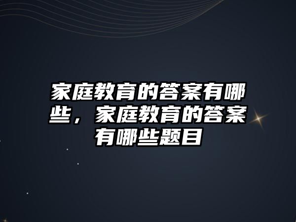 家庭教育的答案有哪些，家庭教育的答案有哪些題目