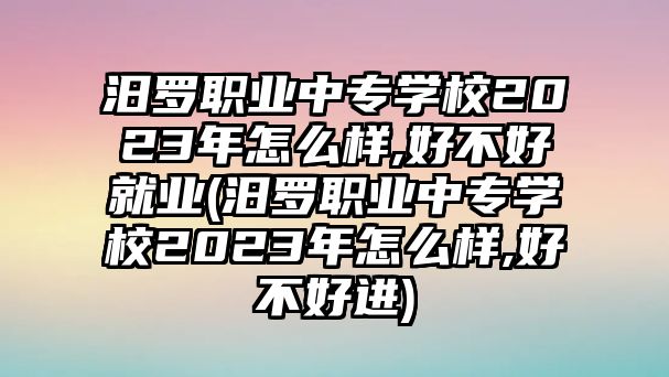 汨羅職業(yè)中專(zhuān)學(xué)校2023年怎么樣,好不好就業(yè)(汨羅職業(yè)中專(zhuān)學(xué)校2023年怎么樣,好不好進(jìn))