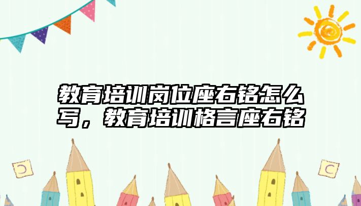 教育培訓(xùn)崗位座右銘怎么寫(xiě)，教育培訓(xùn)格言座右銘