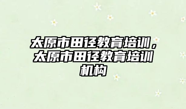 太原市田徑教育培訓，太原市田徑教育培訓機構