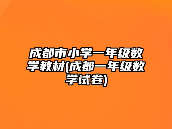 成都市小學(xué)一年級(jí)數(shù)學(xué)教材(成都一年級(jí)數(shù)學(xué)試卷)