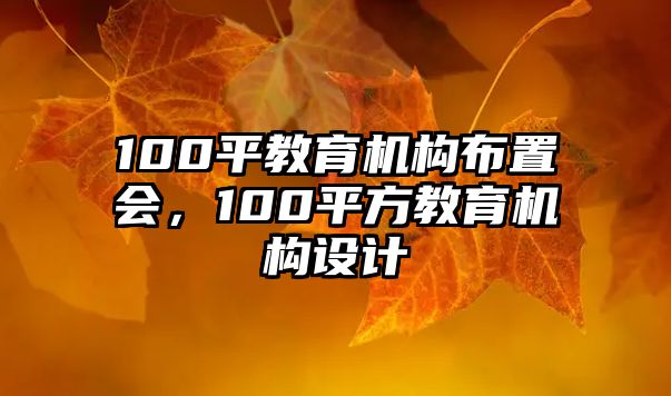 100平教育機(jī)構(gòu)布置會(huì)，100平方教育機(jī)構(gòu)設(shè)計(jì)