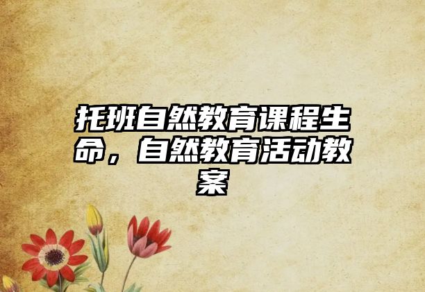 托班自然教育課程生命，自然教育活動教案