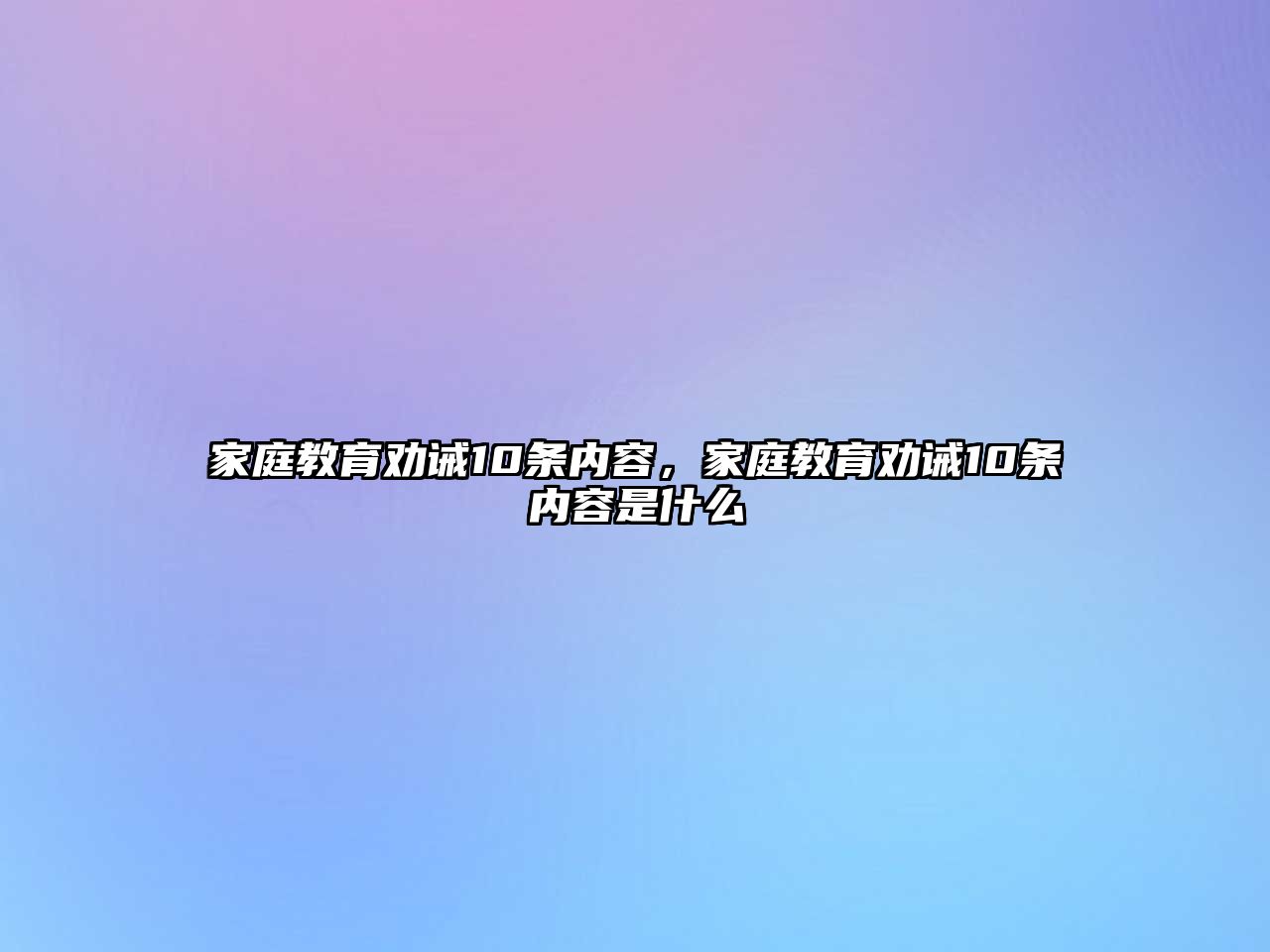 家庭教育勸誡10條內(nèi)容，家庭教育勸誡10條內(nèi)容是什么