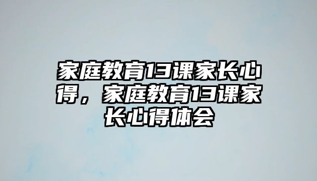 家庭教育13課家長心得，家庭教育13課家長心得體會