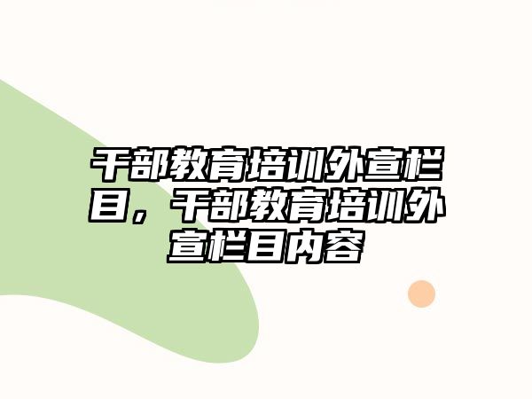 干部教育培訓(xùn)外宣欄目，干部教育培訓(xùn)外宣欄目內(nèi)容