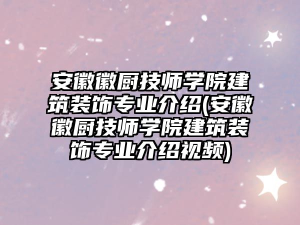 安徽徽廚技師學(xué)院建筑裝飾專業(yè)介紹(安徽徽廚技師學(xué)院建筑裝飾專業(yè)介紹視頻)