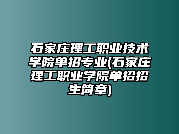 石家莊理工職業(yè)技術(shù)學(xué)院單招專業(yè)(石家莊理工職業(yè)學(xué)院單招招生簡章)