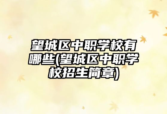 望城區(qū)中職學(xué)校有哪些(望城區(qū)中職學(xué)校招生簡章)