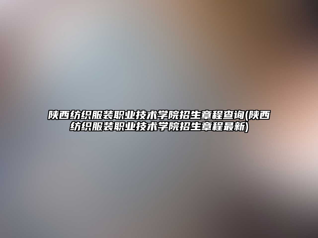 陜西紡織服裝職業(yè)技術(shù)學(xué)院招生章程查詢(xún)(陜西紡織服裝職業(yè)技術(shù)學(xué)院招生章程最新)