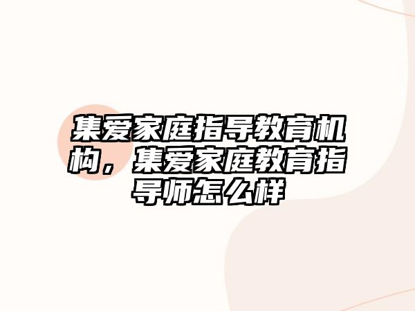 集愛家庭指導教育機構，集愛家庭教育指導師怎么樣