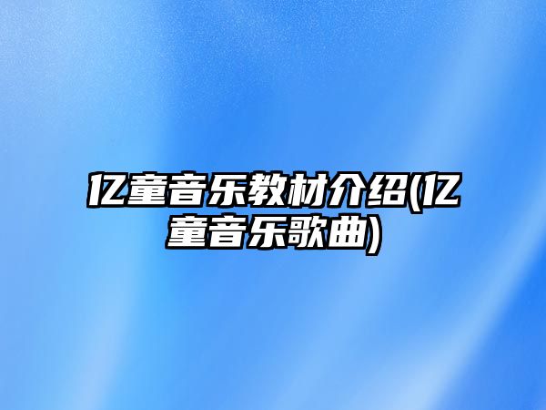 億童音樂(lè)教材介紹(億童音樂(lè)歌曲)