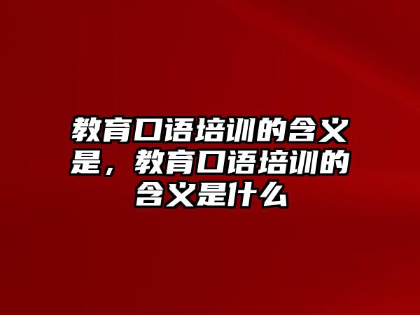 教育口語培訓的含義是，教育口語培訓的含義是什么