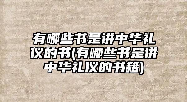 有哪些書是講中華禮儀的書(有哪些書是講中華禮儀的書籍)