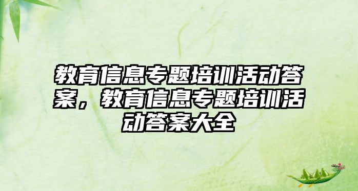 教育信息專題培訓(xùn)活動答案，教育信息專題培訓(xùn)活動答案大全