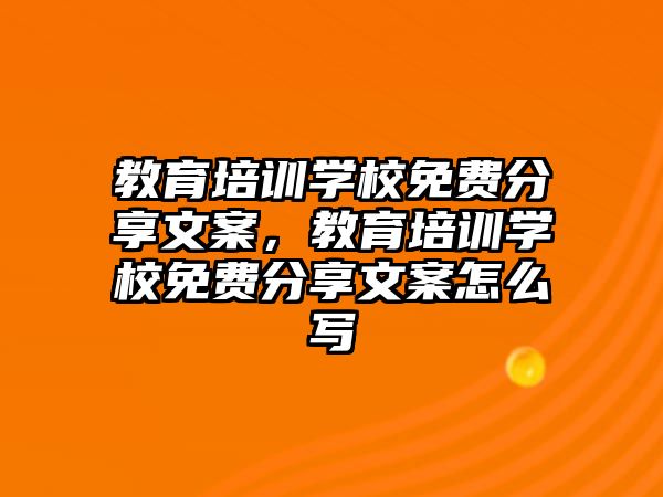 教育培訓(xùn)學(xué)校免費(fèi)分享文案，教育培訓(xùn)學(xué)校免費(fèi)分享文案怎么寫