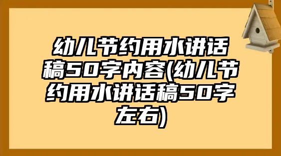 幼兒節(jié)約用水講話稿50字內(nèi)容(幼兒節(jié)約用水講話稿50字左右)