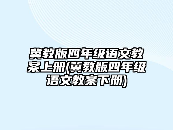 冀教版四年級(jí)語(yǔ)文教案上冊(cè)(冀教版四年級(jí)語(yǔ)文教案下冊(cè))