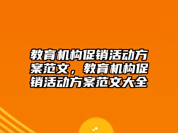 教育機構(gòu)促銷活動方案范文，教育機構(gòu)促銷活動方案范文大全