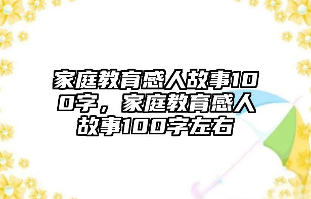 家庭教育感人故事100字，家庭教育感人故事100字左右