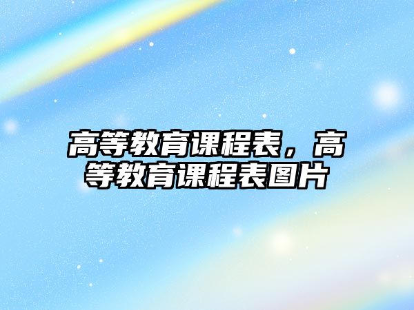 高等教育課程表，高等教育課程表圖片