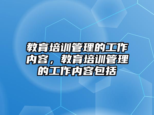 教育培訓(xùn)管理的工作內(nèi)容，教育培訓(xùn)管理的工作內(nèi)容包括