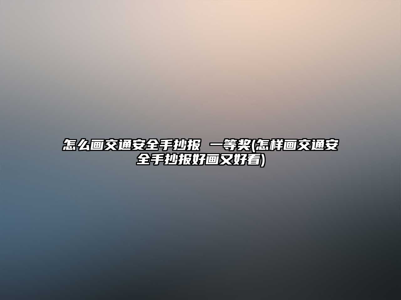 怎么畫交通安全手抄報(bào) 一等獎(怎樣畫交通安全手抄報(bào)好畫又好看)