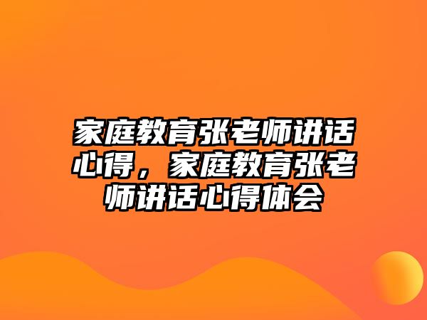 家庭教育張老師講話心得，家庭教育張老師講話心得體會