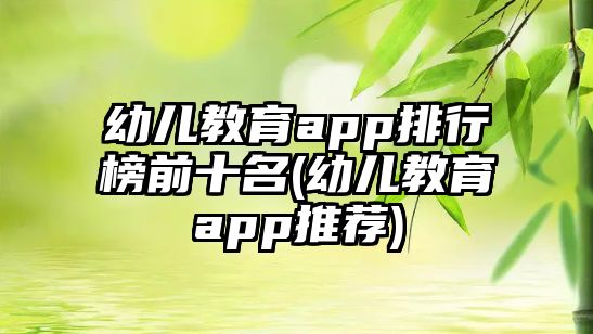 幼兒教育app排行榜前十名(幼兒教育app推薦)