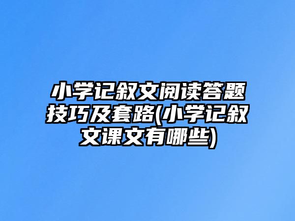 小學(xué)記敘文閱讀答題技巧及套路(小學(xué)記敘文課文有哪些)