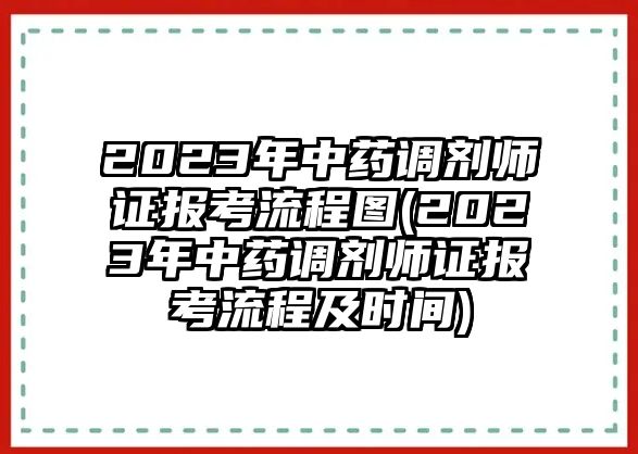 2023年中藥調(diào)劑師證報(bào)考流程圖(2023年中藥調(diào)劑師證報(bào)考流程及時(shí)間)