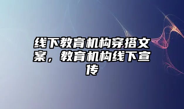 線下教育機(jī)構(gòu)穿搭文案，教育機(jī)構(gòu)線下宣傳