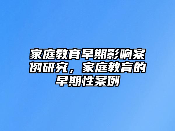 家庭教育早期影響案例研究，家庭教育的早期性案例