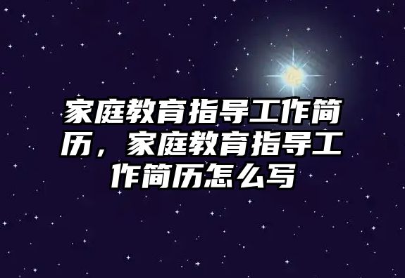 家庭教育指導工作簡歷，家庭教育指導工作簡歷怎么寫