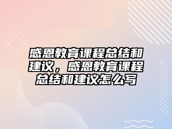 感恩教育課程總結(jié)和建議，感恩教育課程總結(jié)和建議怎么寫