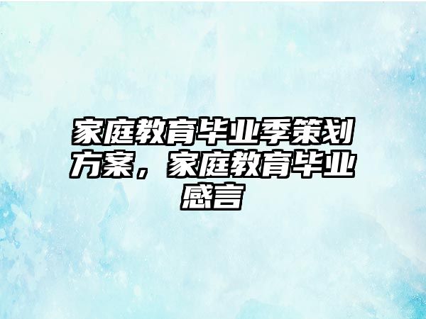 家庭教育畢業(yè)季策劃方案，家庭教育畢業(yè)感言