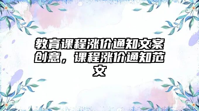 教育課程漲價(jià)通知文案創(chuàng)意，課程漲價(jià)通知范文