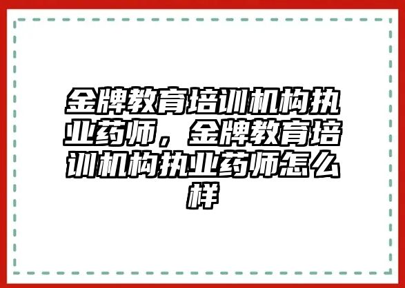 金牌教育培訓機構執(zhí)業(yè)藥師，金牌教育培訓機構執(zhí)業(yè)藥師怎么樣