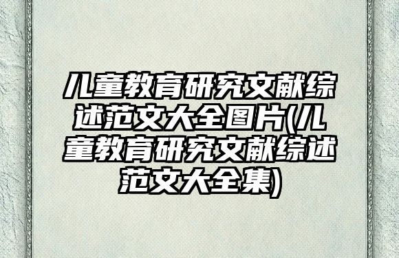 兒童教育研究文獻綜述范文大全圖片(兒童教育研究文獻綜述范文大全集)