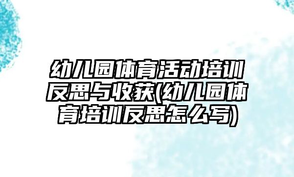 幼兒園體育活動培訓(xùn)反思與收獲(幼兒園體育培訓(xùn)反思怎么寫)