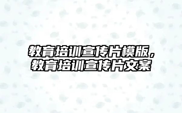 教育培訓(xùn)宣傳片模版，教育培訓(xùn)宣傳片文案