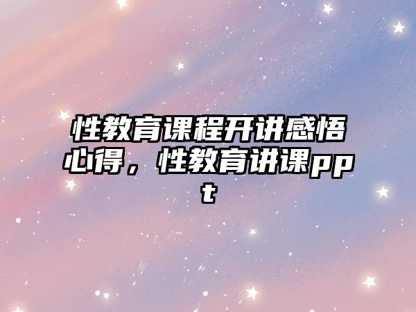 性教育課程開講感悟心得，性教育講課ppt