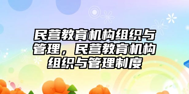 民營教育機構(gòu)組織與管理，民營教育機構(gòu)組織與管理制度